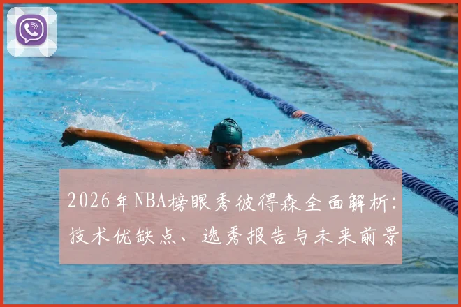2026年NBA榜眼秀彼得森全面解析:技术优缺点、选秀报告与未来前景