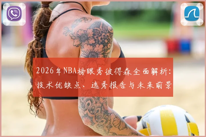 2026年NBA榜眼秀彼得森全面解析:技术优缺点、选秀报告与未来前景